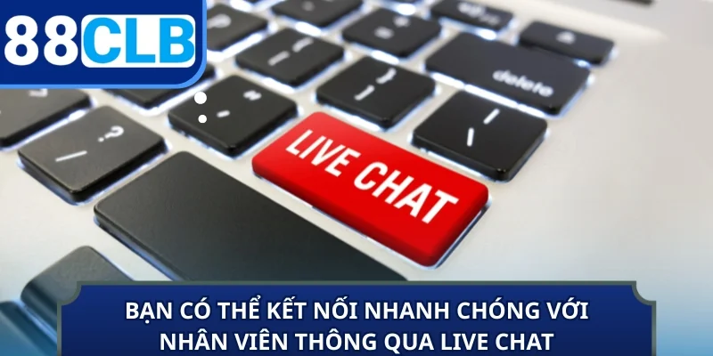 Bạn có thể kết nối nhanh chóng với nhân viên thông qua live chat